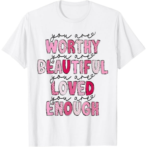 You Are Enough Worthy Beautiful Loved Enough Valentines Day T-Shirt Shirts