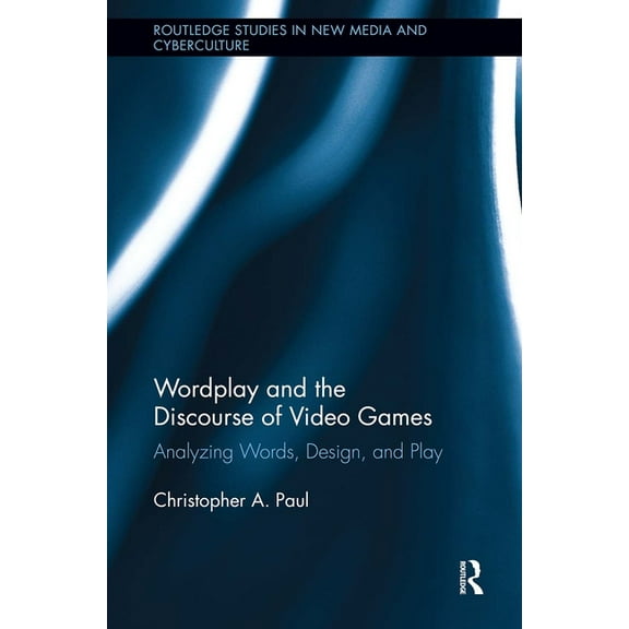 Routledge Studies in New Media and Cyber Wordplay and the Discourse of Video Games: Analyzing Words, Design, and Play, (Paperback)