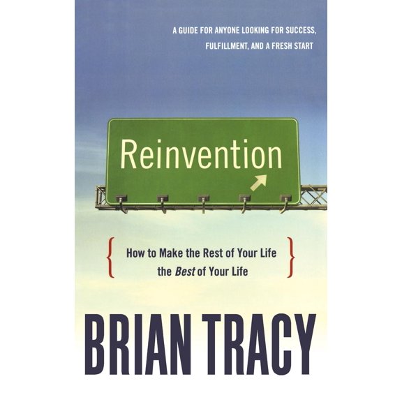 Reinvention: How to Make the Rest of Your Life the Best of Your Life