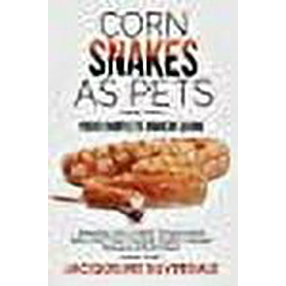 Corn Snakes as Pets - Your Complete Owners Guide: Including: Care, Habitat, Temperament, Tanks, Diet, Food, Feeding, Health, Lifespan, Diseases and Much More! (Paperback)