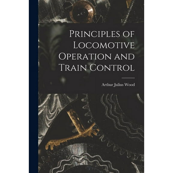 Principles of Locomotive Operation and Train Control (Paperback)
