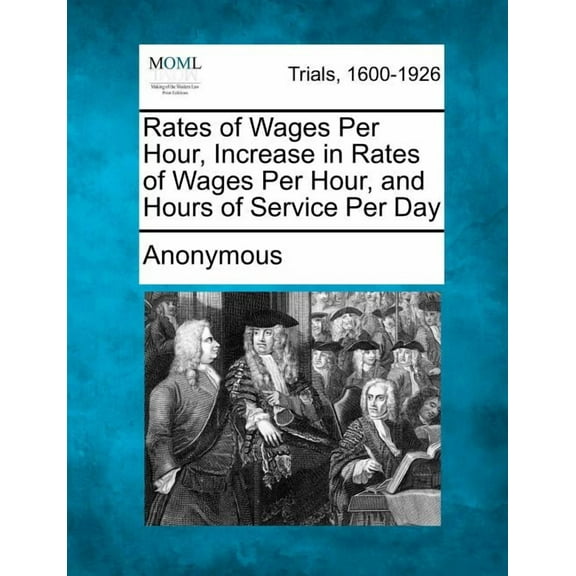 Rates of Wages Per Hour, Increase in Rates of Wages Per Hour, and Hours of Service Per Day Paperback