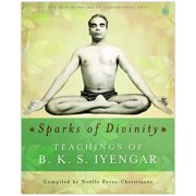 Sparks of Divinity - Teachings of B. K. S. Iyengar - Compiled by Nolle Perez-Christiaens