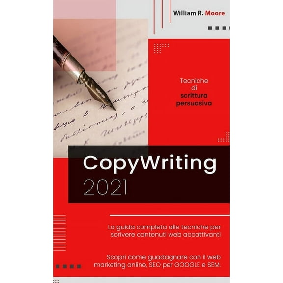 Copywriting: 2021 Tecniche di scrittura persuasiva. La guida completa alle tecniche per scrivere contenuti web accattivanti. Scopri come guadagnare con il web marketing online, SEO per GOOGLE e SEM. (