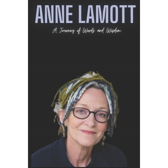 Anne Lamott: A Journey of Words and Wisdom (Paperback)