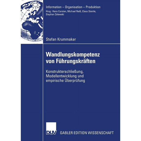 Information - Organisation - Produktion Wandlungskompetenz Von FÃ¼hrungskrÃ¤ften: KonstrukterschlieÃung, Modellentwicklung Und Empirische ÃberprÃ¼fung, (Paperback)