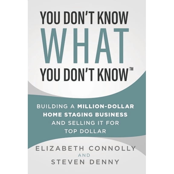 You Don't Know What You Don't Know: Building a Million-Dollar Home Staging Business and Selling It for Top Dollar, (Hardcover)
