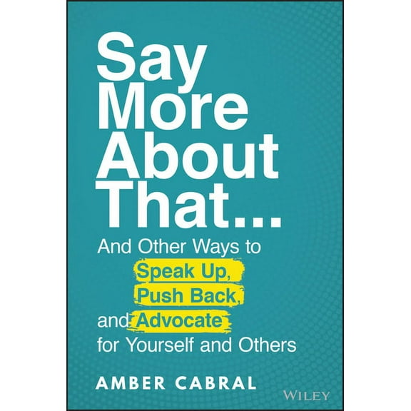 Say More about That: ...and Other Ways to Speak Up, Push Back, and Advocate for Yourself and Others, (Hardcover)