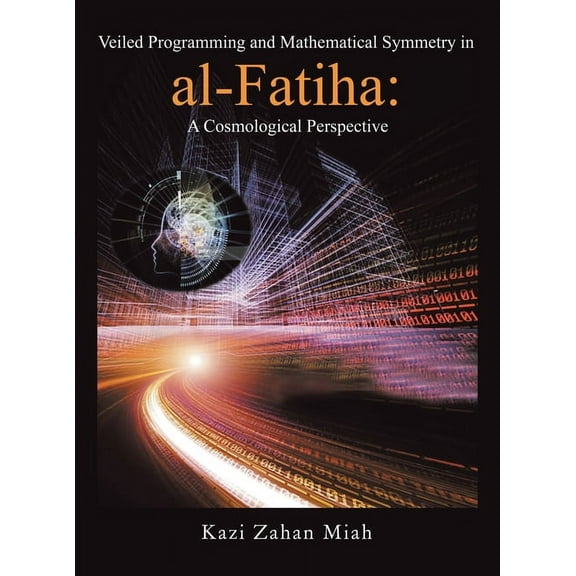Veiled Programming and Mathematical Symmetry in al-Fatiha: A Cosmological Perspective, (Hardcover)