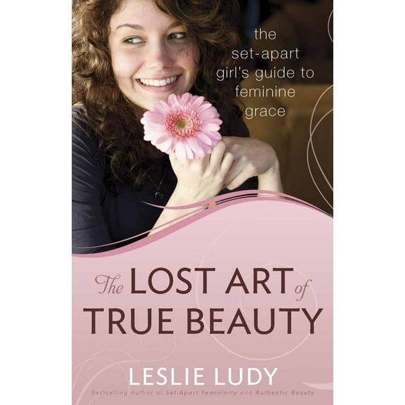 Pre-Owned The Lost Art of True Beauty: The Set-Apart Girl's Guide to Feminine Grace (Paperback) 0736922903 9780736922906
