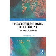 Routledge Research in Education: Pedagogy in the Novels of J.M. Coetzee: The Affect of Literature (Hardcover)