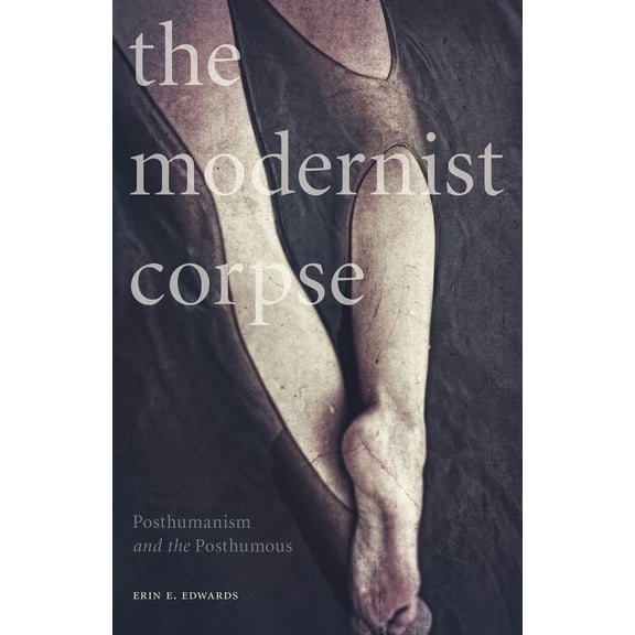 The Modernist Corpse : Posthumanism and the Posthumous (Paperback)