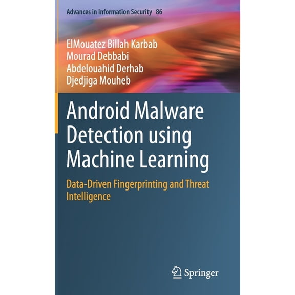 Advances in Information Security Android Malware Detection Using Machine Learning: Data-Driven Fingerprinting and Threat Intelligence, Book 86, (Hardcover)