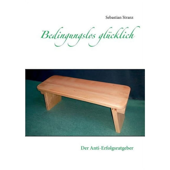 Bedingungslos glücklich: Der Anti-Erfolgsratgeber, (Paperback)