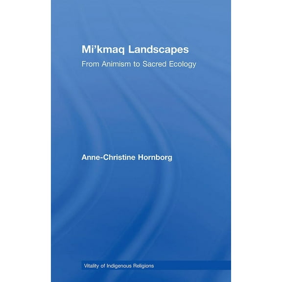 Vitality of Indigenous Religions Mi'kmaq Landscapes: From Animism to Sacred Ecology, (Paperback)