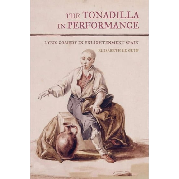 The Tonadilla in Performance : Lyric Comedy in Enlightenment Spain (Edition 1) (Hardcover)