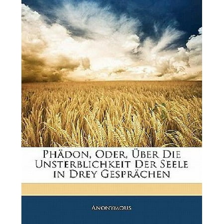 Phadon, Oder, Uber Die Unsterblichkeit Der Seele in Drey Gesprachen (German Edition)