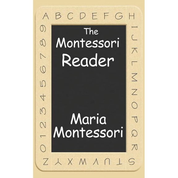 The Montessori Reader: The Montessori Method, Dr. Montessori's Own Handbook, the Absorbent Mind, (Hardcover)