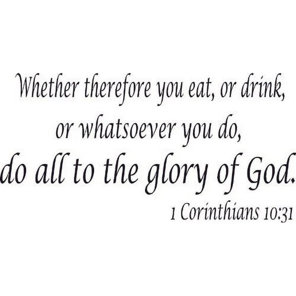 1 Corinthians 10:31, 11 x 22 Vinyl Wall Art, Whether Therefore You Eat, or Drink, Whatsoever Do All to the Glory of God