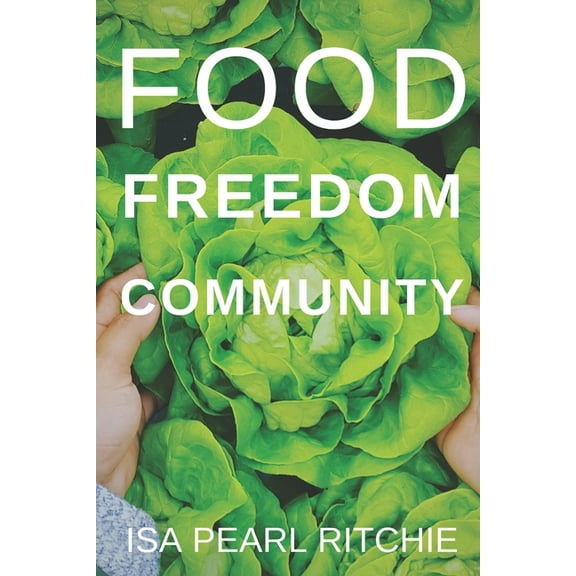Food, Freedom, Community: How small local actions can solve complex global problems, (Paperback)
