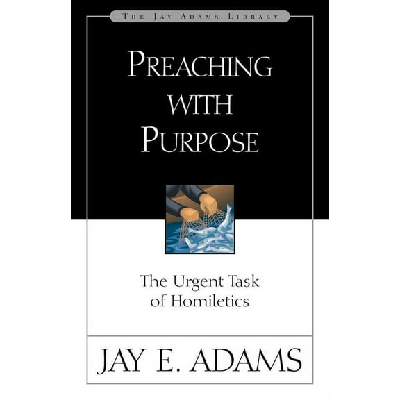 Jay Adams Library Preaching with Purpose: The Urgent Task of Homiletics, (Paperback)