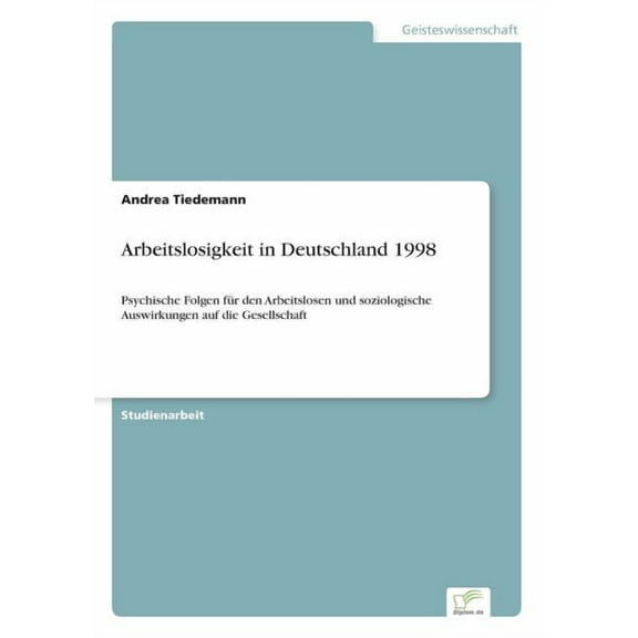 Arbeitslosigkeit in Deutschland 1998: Psychische Folgen für den Arbeitslosen und soziologische Auswirkungen auf die Gese, (Paperback)
