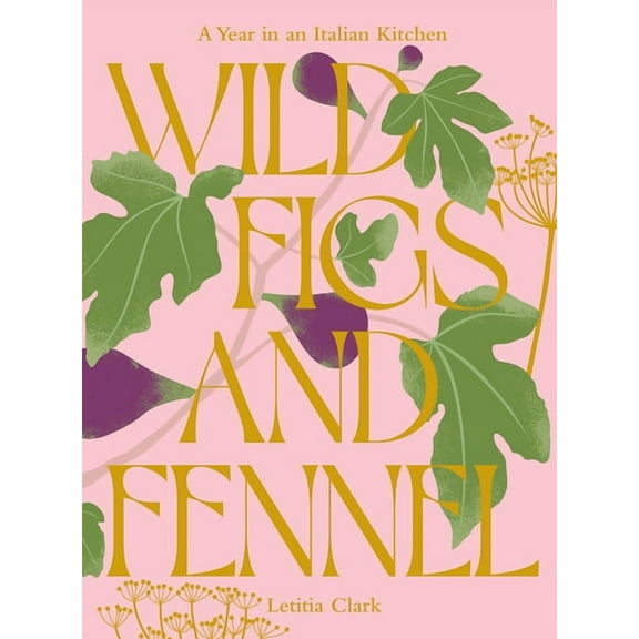 Wild Figs and Fennel: A Year in an Italian Kitchen, (Hardcover)