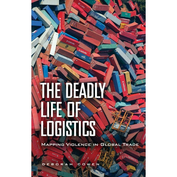 The Deadly Life of Logistics : Mapping Violence in Global Trade (Paperback)