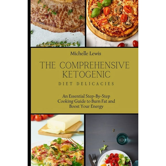 The Comprehensive Ketogenic Diet Delicacies: An Essential Step-By-Step Cooking Guide to Burn Fat and Boost Your Energy, (Paperback)