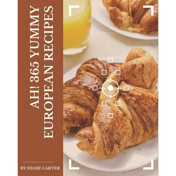 Ah! 365 Yummy European Recipes: An One-of-a-kind Yummy European Cookbook (Paperback)