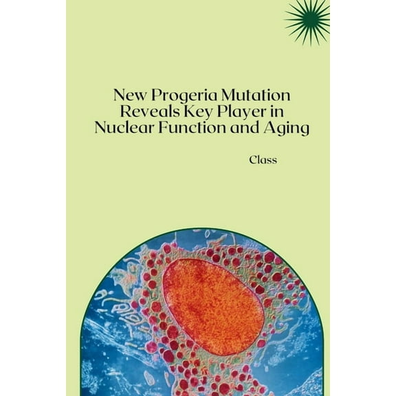 New Progeria Mutation Reveals Key Player in Nuclear Function and Aging, (Paperback)