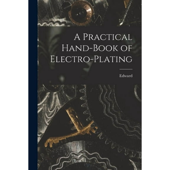 A Practical Hand-book of Electro-plating, (Paperback)