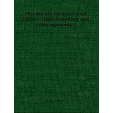 Parrots for Pleasure and Profit - Their Breeding and Management - (Best Birds To Breed For Profit)