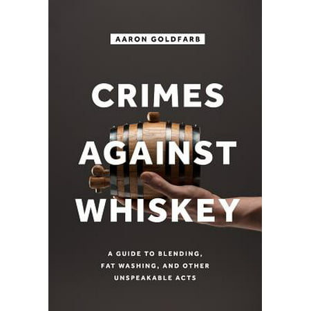 Hacking Whiskey : Smoking, Blending, Fat Washing, and Other Whiskey (Best Blended Whiskey Brands)