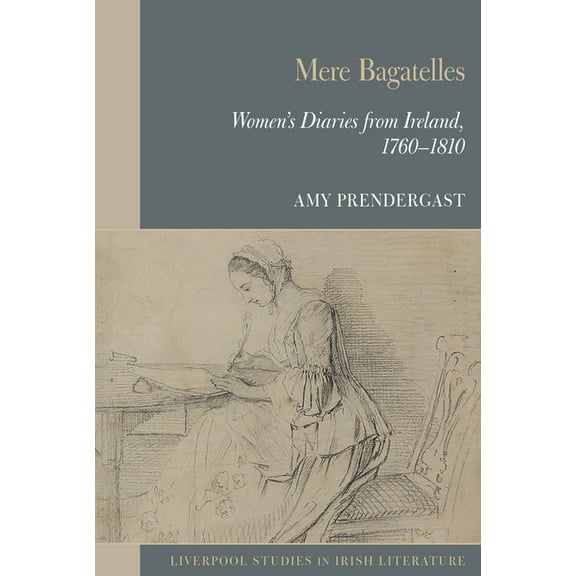 Liverpool Studies in Irish Literature Mere Bagatelles: Women's Diaries from Ireland, 1760-1810, (Paperback)
