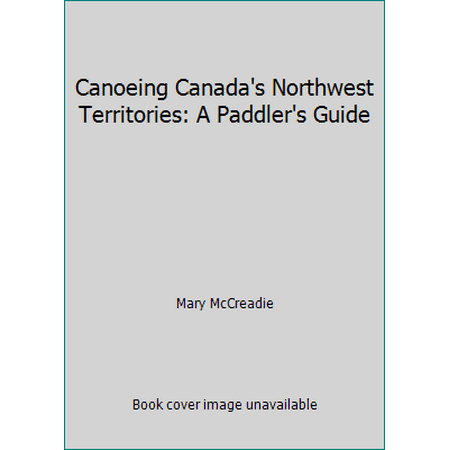 Canoeing Canada's Northwest Territories: A Paddler's Guide [Paperback - Used]