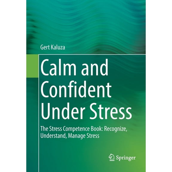 Calm and Confident Under Stress: The Stress Competence Book: Recognize, Understand, Manage Stress, (Paperback)