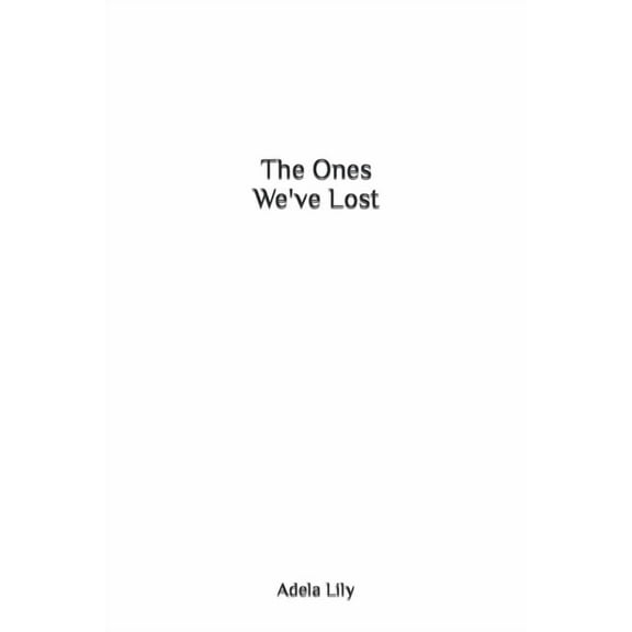 The Ones We've Lost (Paperback) by Adela Lily