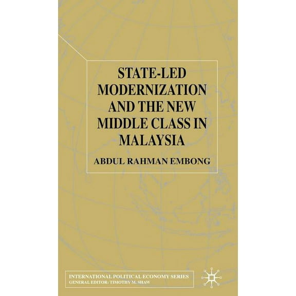 International Political Economy State-Led Modernization and the New Middle Class in Malaysia, (Hardcover)