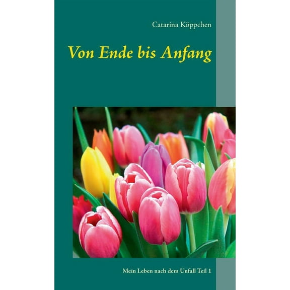 Von Ende bis Anfang: Mein Leben nach dem Unfall Teil 1 (Paperback)
