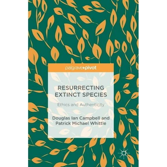 Resurrecting Extinct Species: Ethics and Authenticity, (Hardcover)