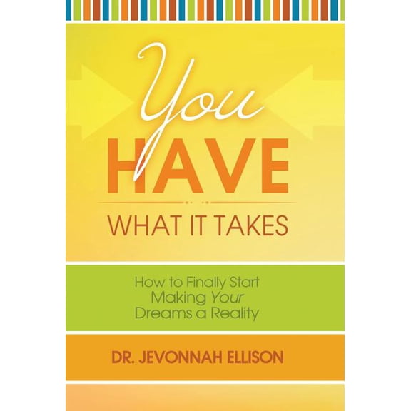 You Have What it Takes: How to Finally Start Making Your Dreams a Reality, (Hardcover)