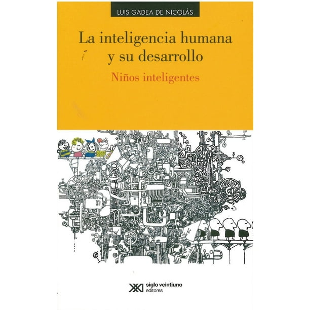 LA INTELIGENCIA HUMANA Y SU DESARROLLO NIÑOS INTELIGENTES SIGLO XXI EDITORES LUIS GADEA DE NICOLAS
