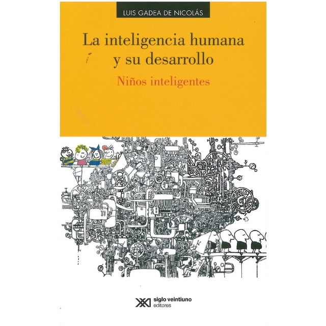 LA INTELIGENCIA HUMANA Y SU DESARROLLO NIÑOS INTELIGENTES SIGLO XXI EDITORES LUIS GADEA DE NICOLAS