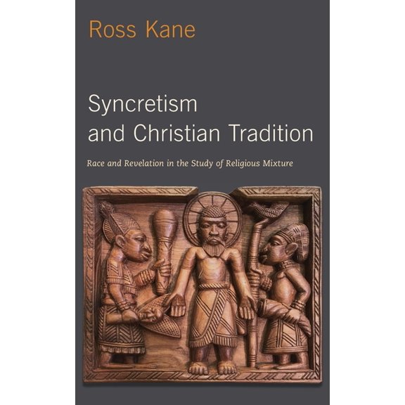 AAR Reflection and Theory in the Study o Syncretism and Christian Tradition: Race and Revelation in the Study of Religious Mixture, (Hardcover)