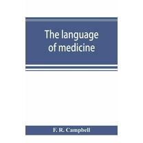 The language of medicine; a manual giving the origin, etymology, pronunciation, and meaning of the technical terms found, (Paperback)