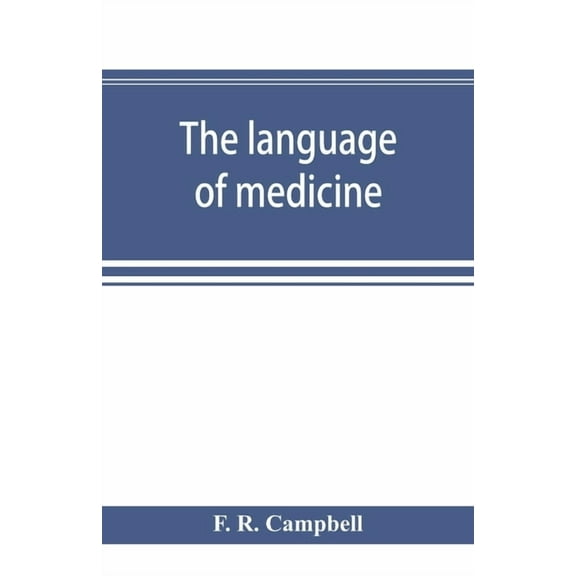 The language of medicine; a manual giving the origin, etymology, pronunciation, and meaning of the technical terms found, (Paperback)