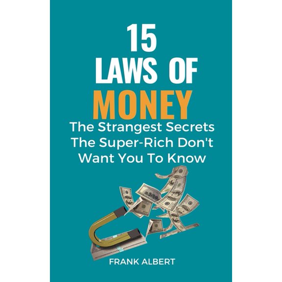 15 Laws of Money: The Strangest Secrets The Super-Rich Don't Want You to Know, (Paperback)