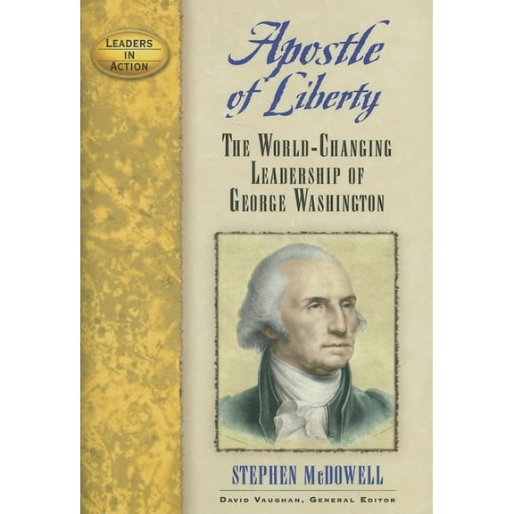 Leaders in Action Apostle of Liberty: The World-Changing Leadership of George Washington, (Paperback)
