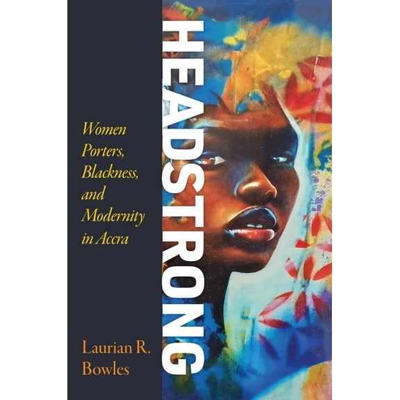 Headstrong: Women Porters, Blackness, and Modernity in Accra, (Paperback)
